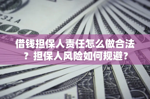 北京借钱担保人责任怎么做合法？担保人风险如何规避？