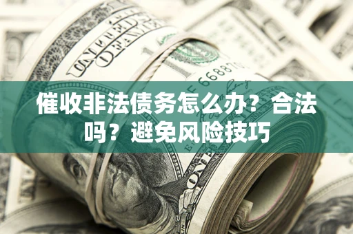 北京催收非法债务怎么办？合法吗？避免风险技巧