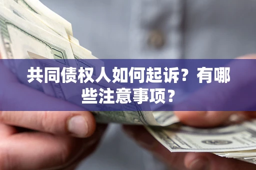 北京共同债权人如何起诉？有哪些注意事项？