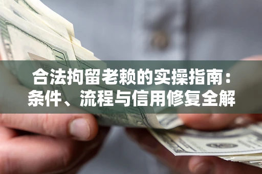 北京合法拘留老赖的实操指南:条件、流程与信用修复全解析 北京合法拘留老赖的实操指南:条件、流程与信用修复全解析