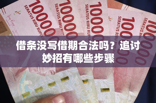 北京借条没写借期合法吗？追讨妙招有哪些步骤