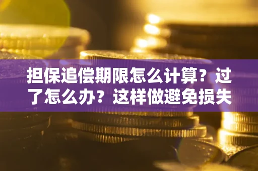北京担保追偿期限怎么计算？过了怎么办？这样做避免损失！