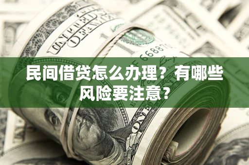 北京民间借贷怎么办理？有哪些风险要注意？