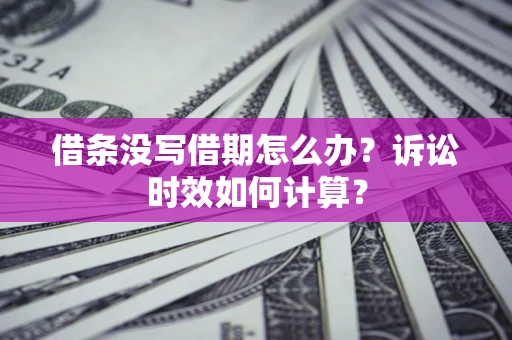 北京借条没写借期怎么办？诉讼时效如何计算？