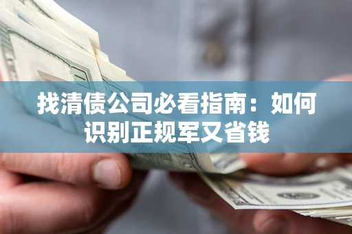 北京找清债公司必看指南：如何识别正规军又省钱