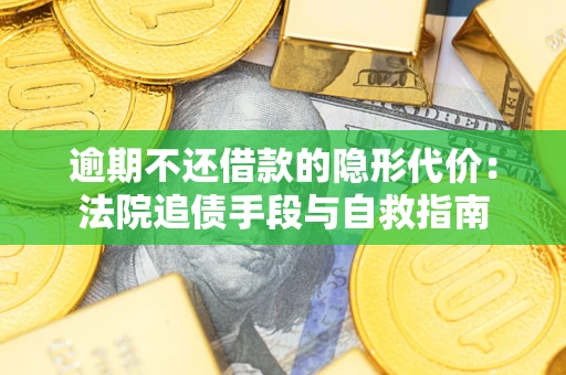 北京逾期不还借款的隐形代价：法院追债手段与自救指南