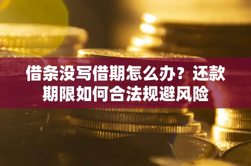 北京借条没写借期怎么办？还款期限如何合法规避风险
