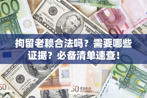 北京拘留老赖合法吗？需要哪些证据？必备清单速查！