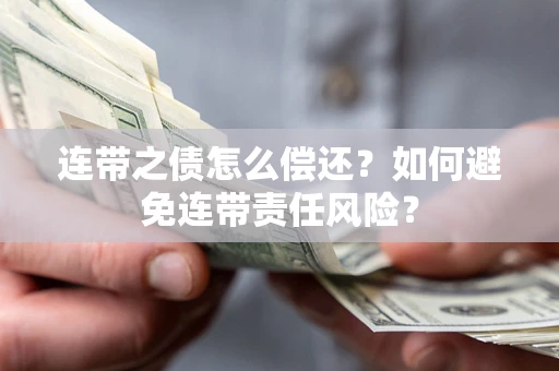 北京连带之债怎么偿还？如何避免连带责任风险？
