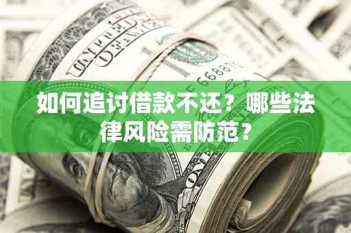 北京如何追讨借款不还？哪些法律风险需防范？